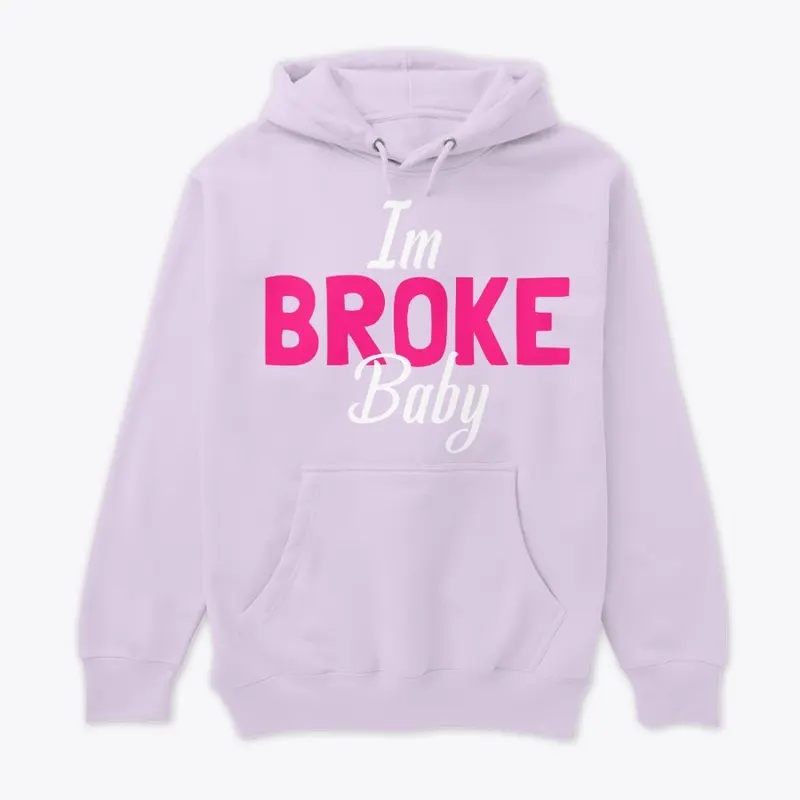 Im broke baby