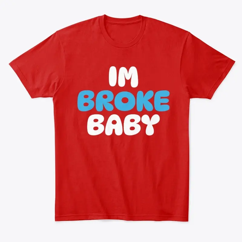 Im broke baby