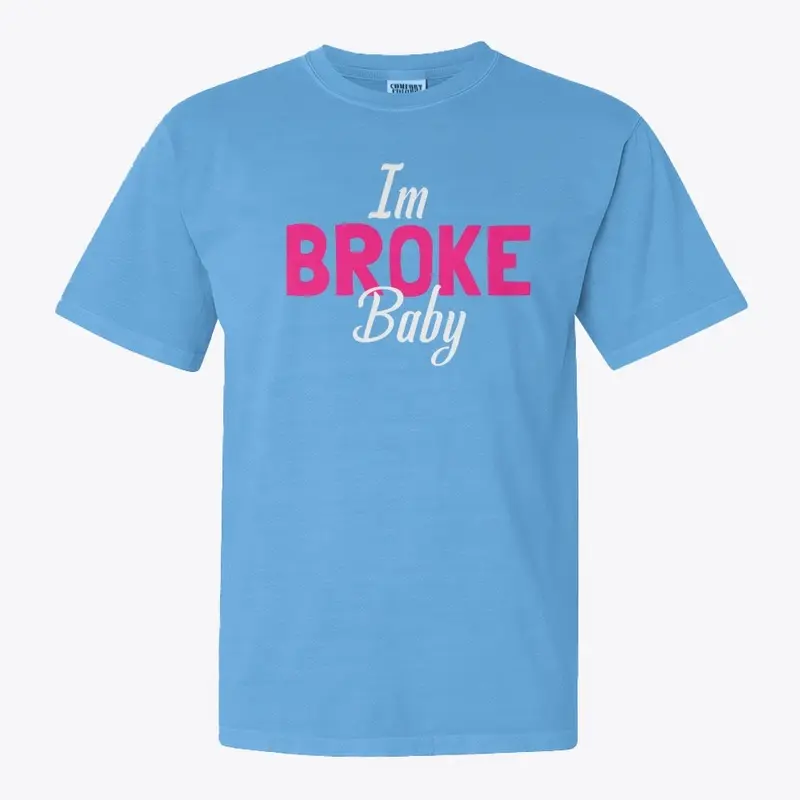 Im broke baby