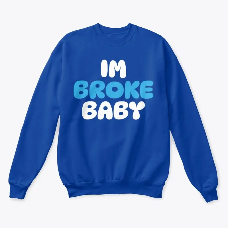 Im broke baby